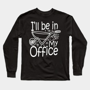 I'll Be in my Office - Gardening Lover Long Sleeve T-Shirt